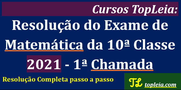 Resolução do Exame de Matemática da 10ª Classe 2021 - 1ª Chamada