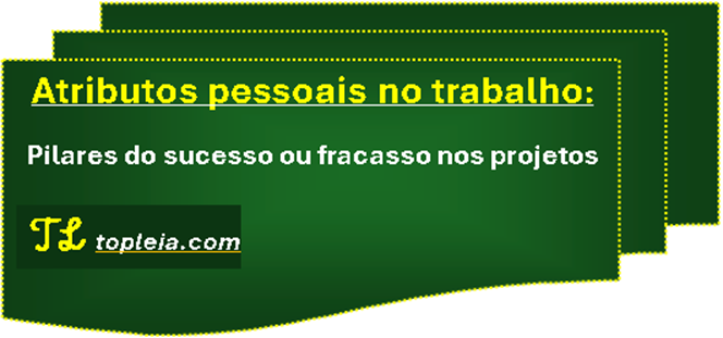 Atributos pessoais no trabalho: Pilares do sucesso nos projetos