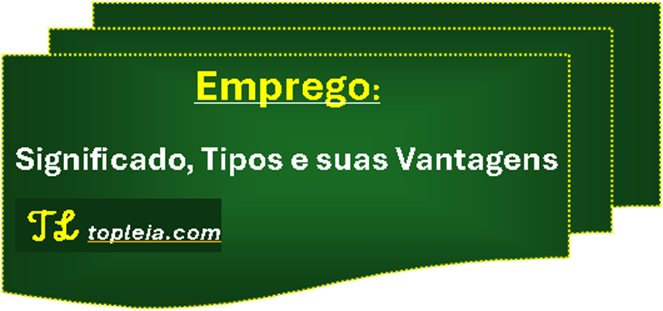 Emprego: Significado, Tipos e suas Vantagens