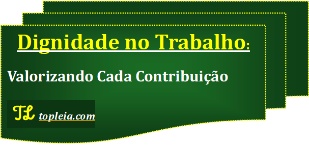 Dignidade no Trabalho: Valorizando Cada Contribuição