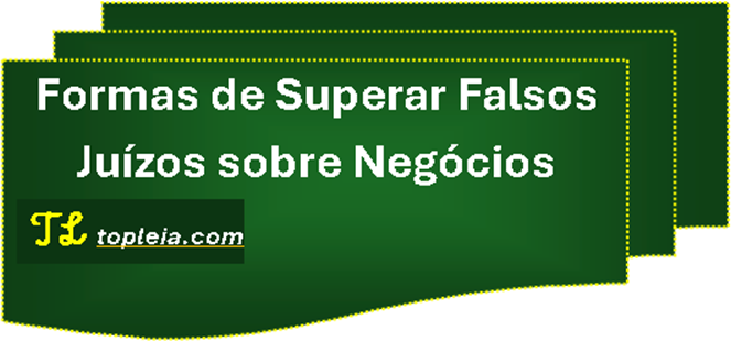 Formas de Superar Falsos Juízos sobre Negócios