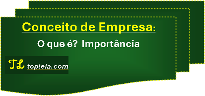 Conceito de Empresa: O que é? Importância